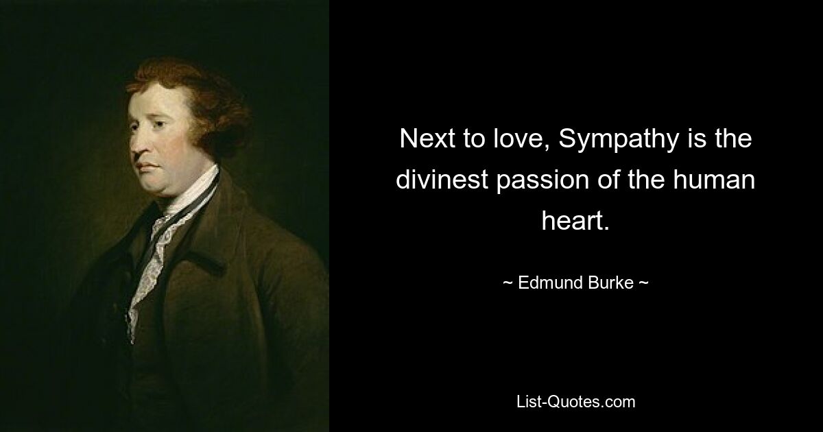 Next to love, Sympathy is the divinest passion of the human heart. — © Edmund Burke