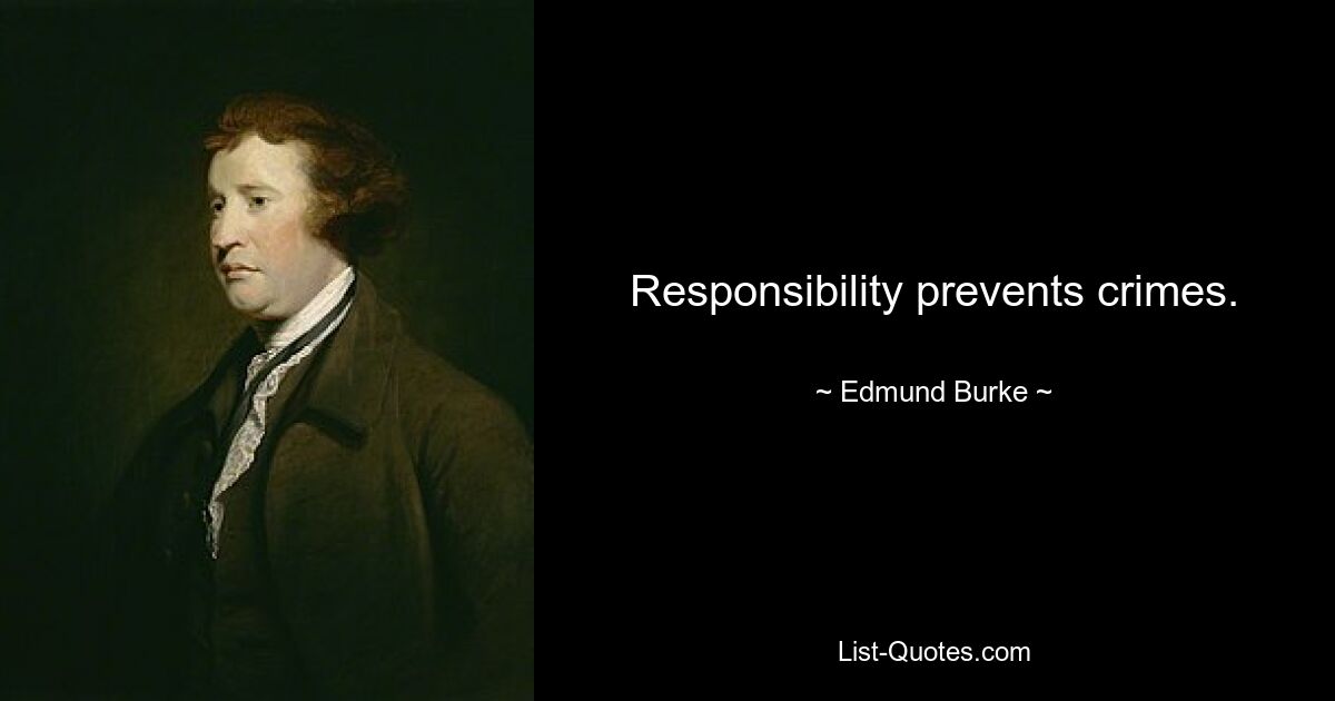 Responsibility prevents crimes. — © Edmund Burke