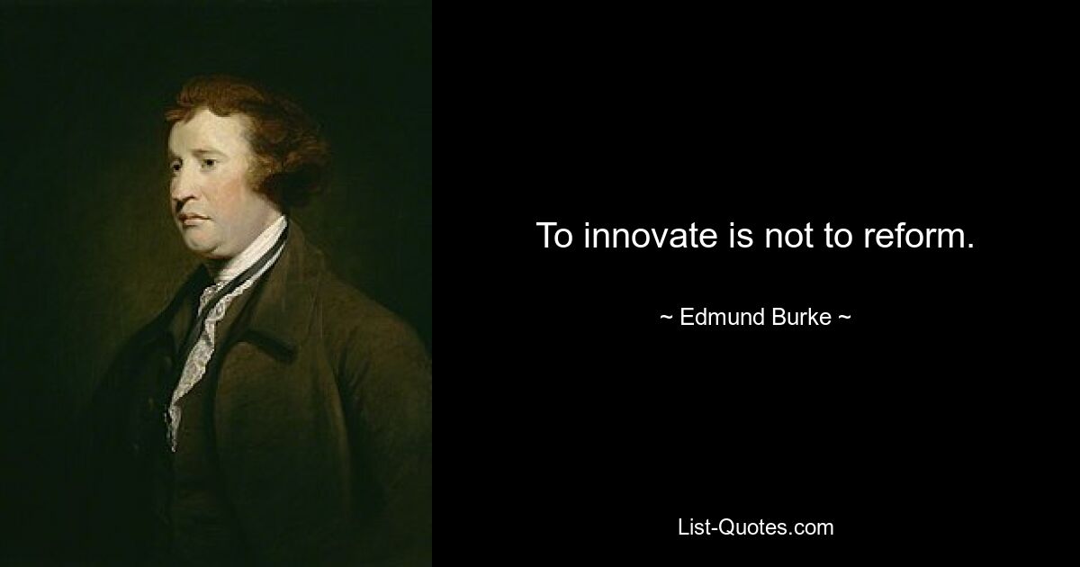 Innovation bedeutet nicht Reform. — © Edmund Burke