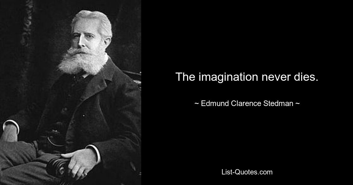 The imagination never dies. — © Edmund Clarence Stedman