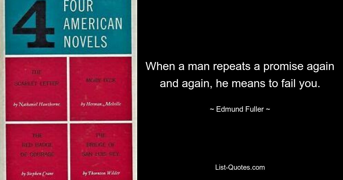 Когда мужчина повторяет обещание снова и снова, он хочет вас подвести. — © Эдмунд Фуллер