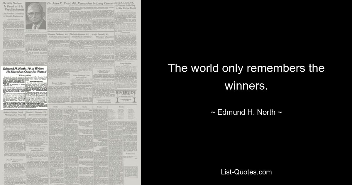 The world only remembers the winners. — © Edmund H. North