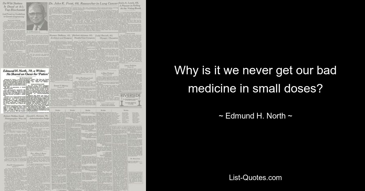 Why is it we never get our bad medicine in small doses? — © Edmund H. North