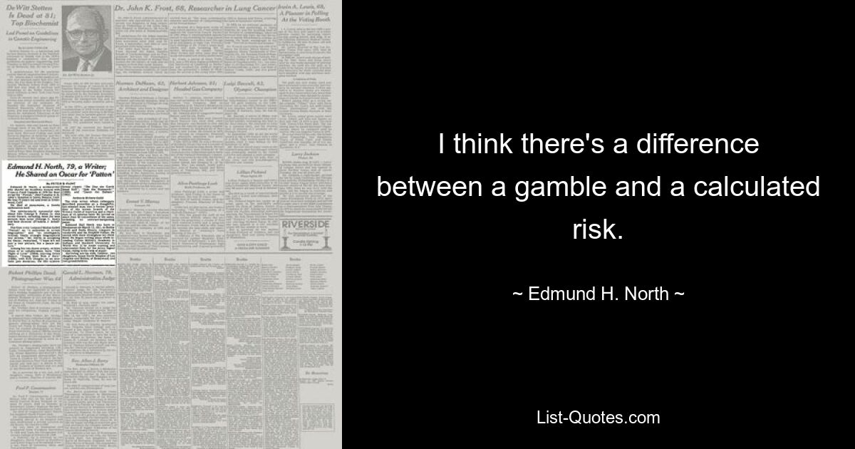 I think there's a difference between a gamble and a calculated risk. — © Edmund H. North