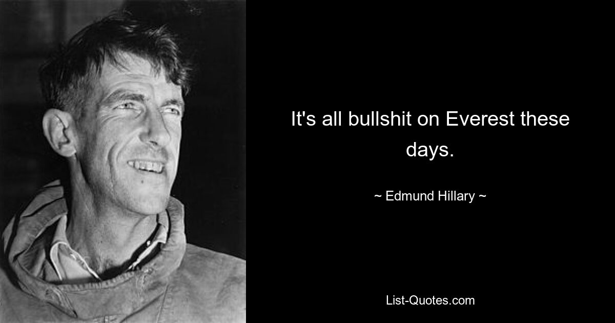 It's all bullshit on Everest these days. — © Edmund Hillary