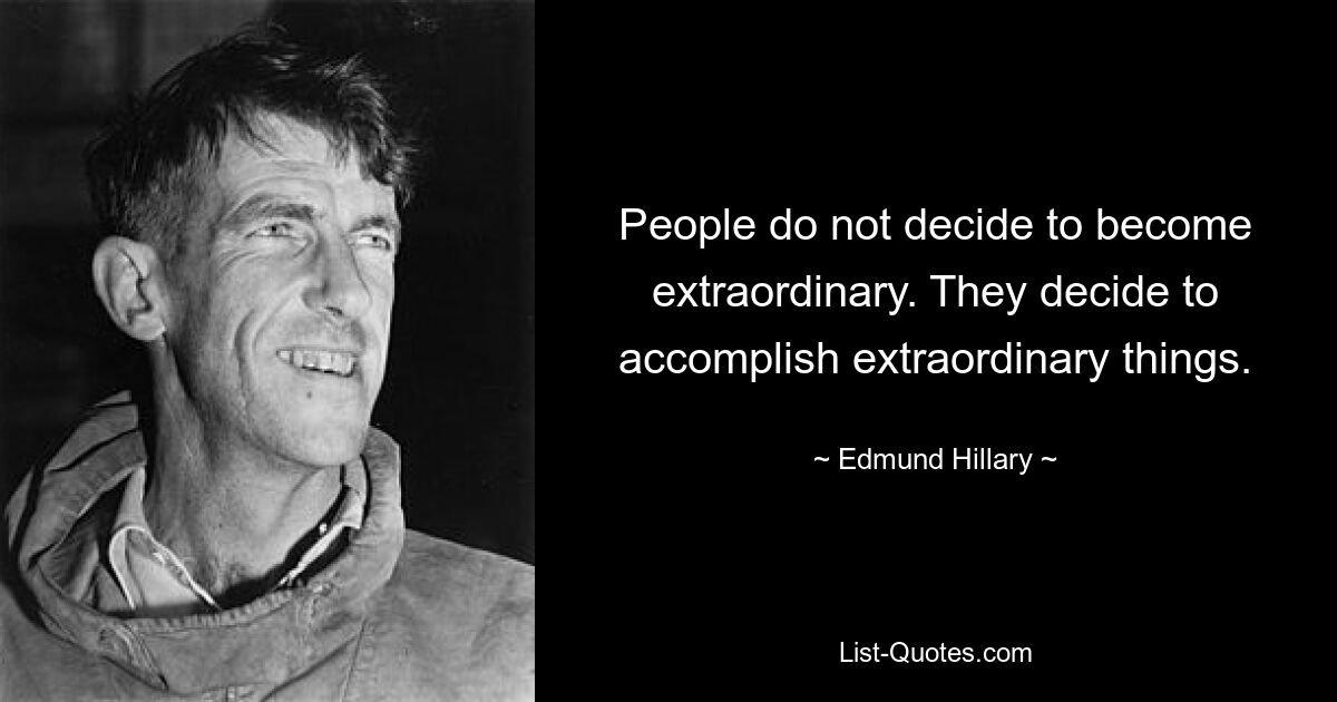 People do not decide to become extraordinary. They decide to accomplish extraordinary things. — © Edmund Hillary