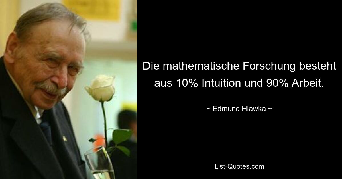 Die mathematische Forschung besteht aus 10% Intuition und 90% Arbeit. — © Edmund Hlawka