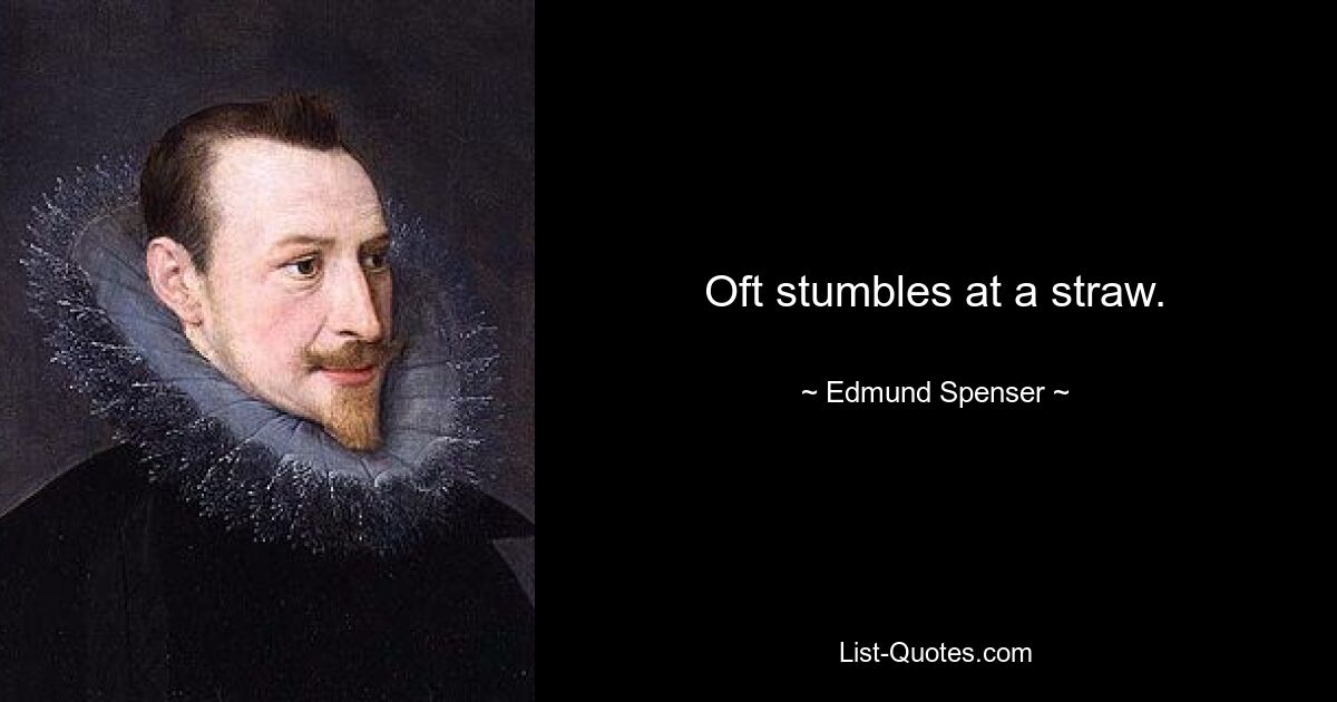 Oft stumbles at a straw. — © Edmund Spenser