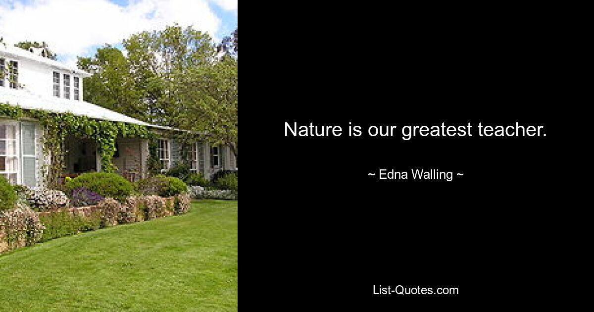 Nature is our greatest teacher. — © Edna Walling