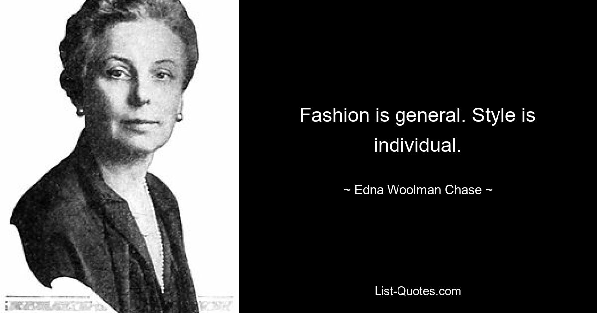 Fashion is general. Style is individual. — © Edna Woolman Chase