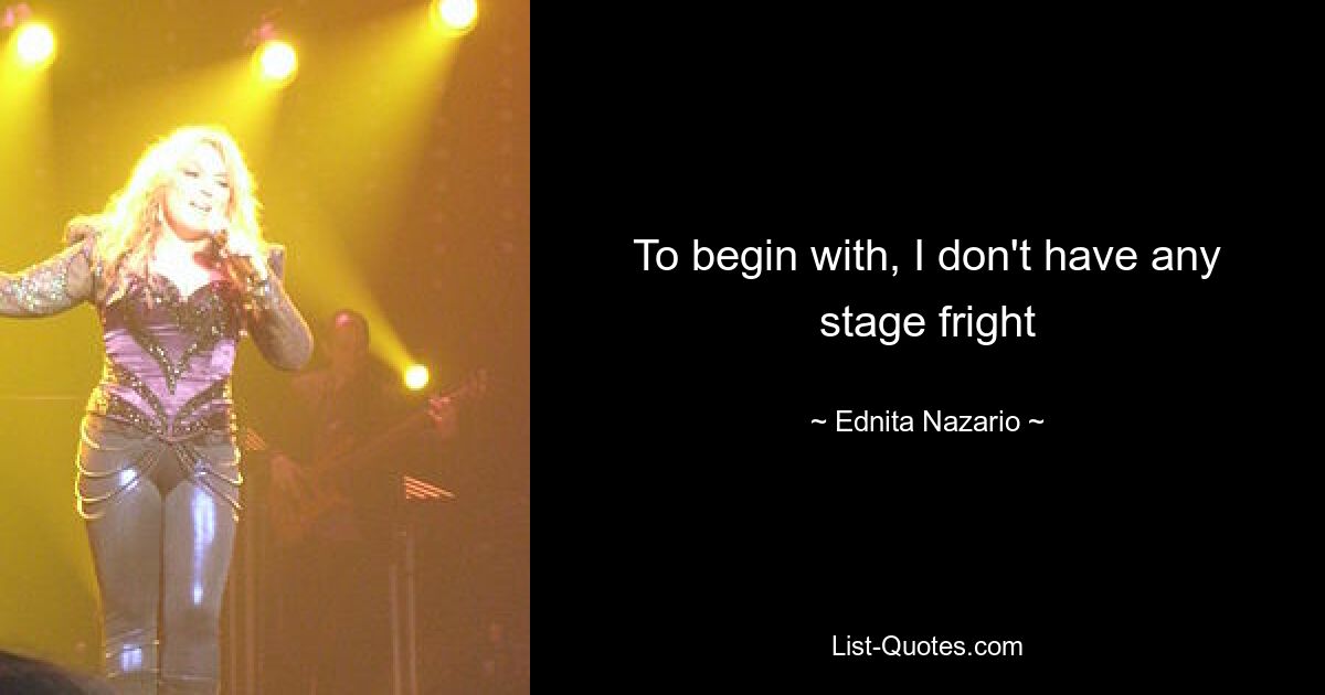 To begin with, I don't have any stage fright — © Ednita Nazario