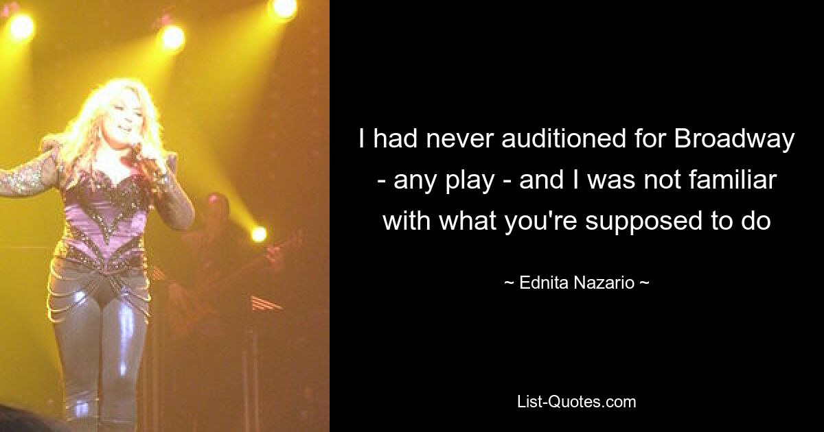 I had never auditioned for Broadway - any play - and I was not familiar with what you're supposed to do — © Ednita Nazario