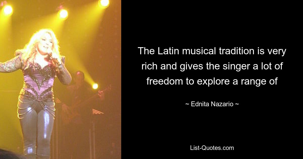 The Latin musical tradition is very rich and gives the singer a lot of freedom to explore a range of — © Ednita Nazario