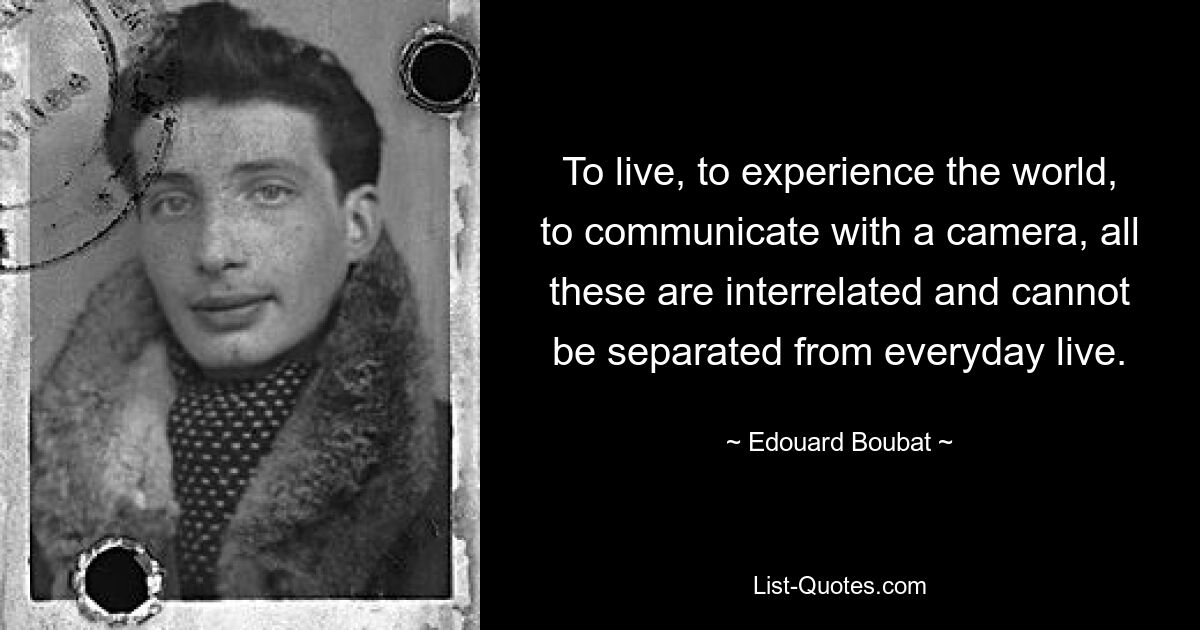 Жить, познавать мир, общаться с камерой — все это взаимосвязано и не может быть отделено от повседневной жизни. — © Эдуард Буба 