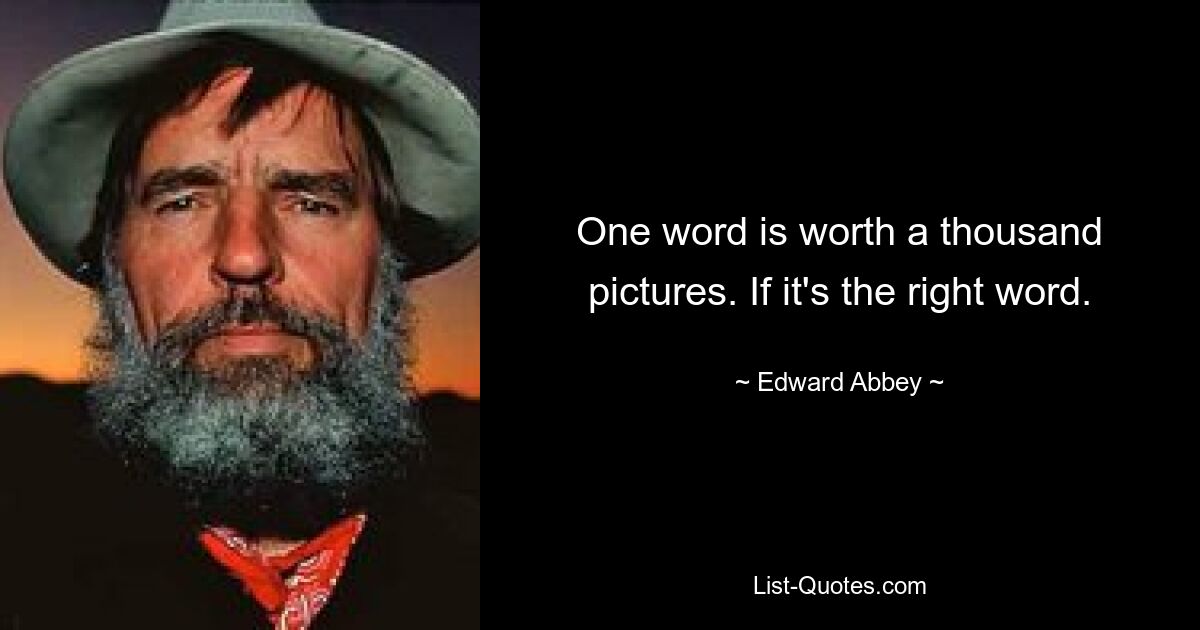 One word is worth a thousand pictures. If it's the right word. — © Edward Abbey