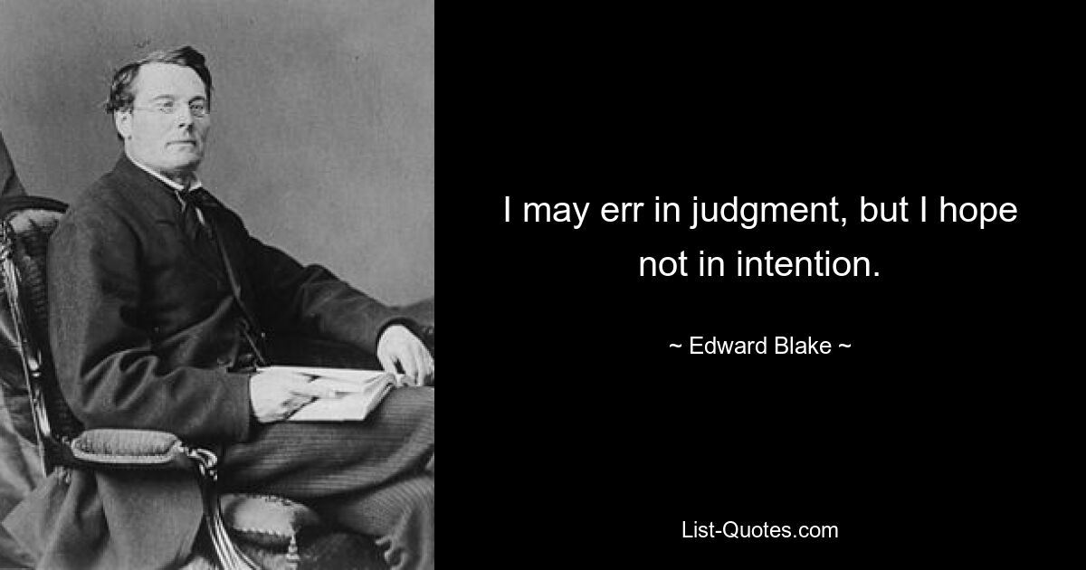 I may err in judgment, but I hope not in intention. — © Edward Blake