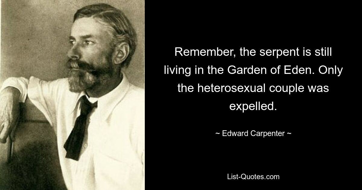 Remember, the serpent is still living in the Garden of Eden. Only the heterosexual couple was expelled. — © Edward Carpenter