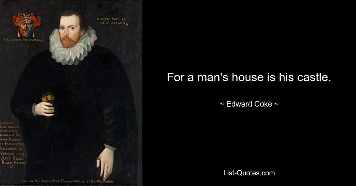 For a man's house is his castle. — © Edward Coke