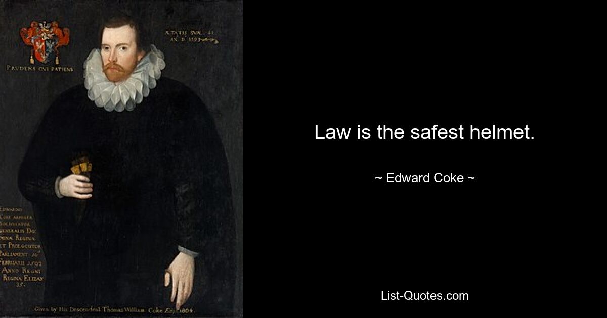 Law is the safest helmet. — © Edward Coke