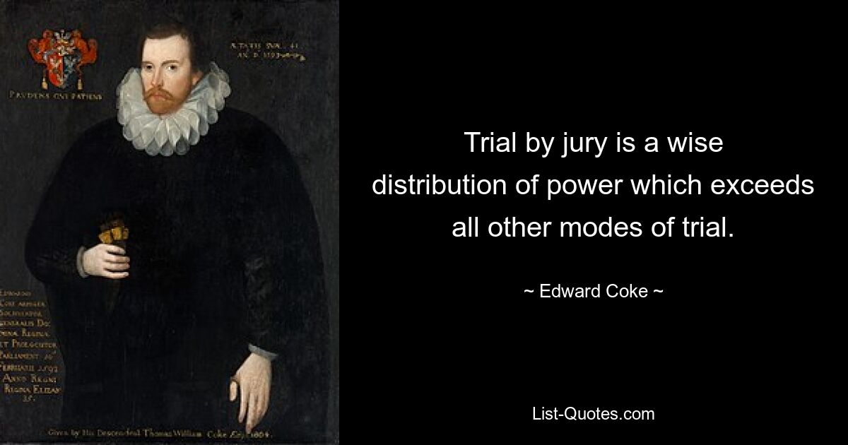 Trial by jury is a wise distribution of power which exceeds all other modes of trial. — © Edward Coke