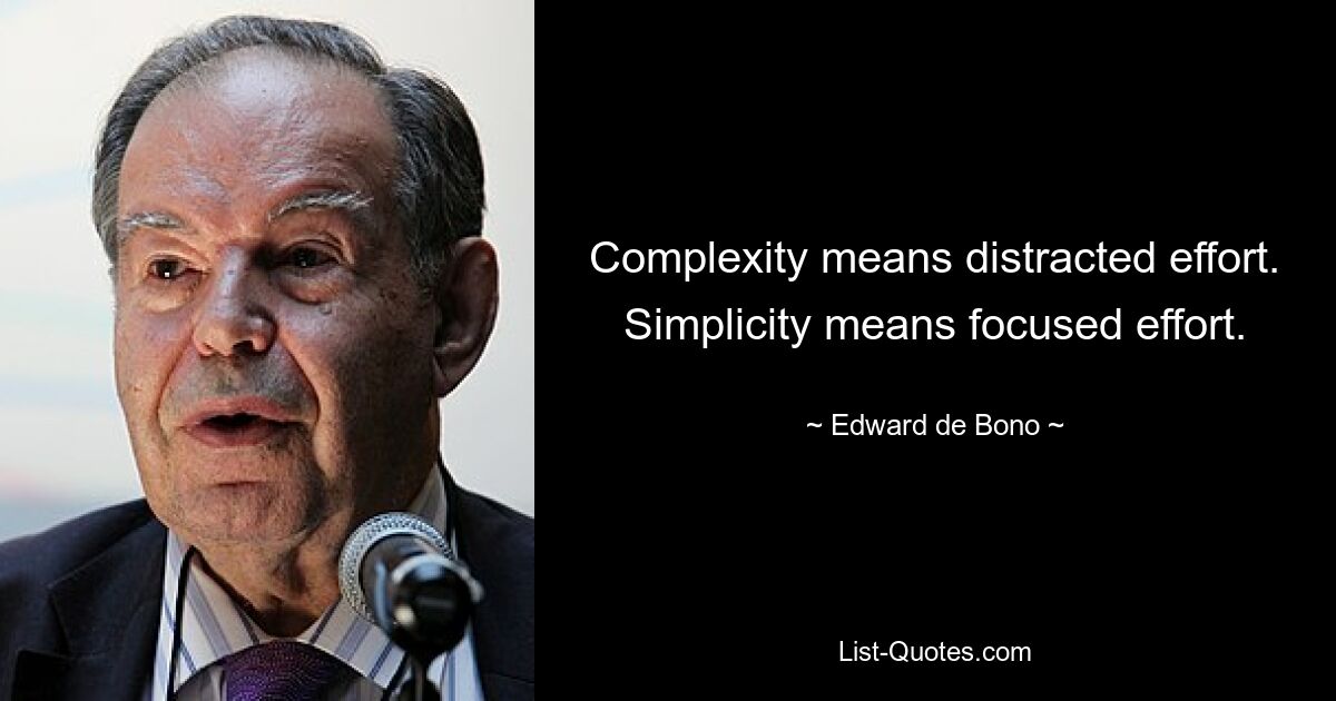 Complexity means distracted effort. Simplicity means focused effort. — © Edward de Bono