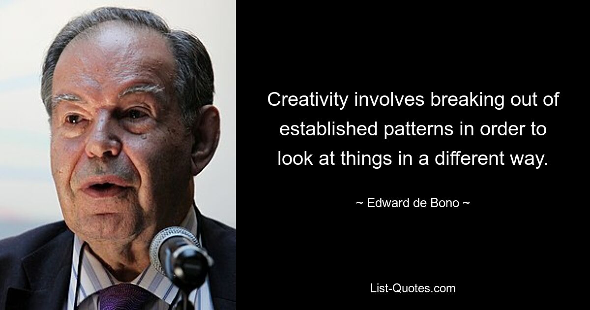 Creativity involves breaking out of established patterns in order to look at things in a different way. — © Edward de Bono