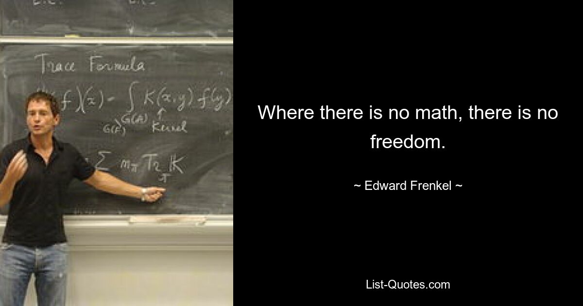 Where there is no math, there is no freedom. — © Edward Frenkel