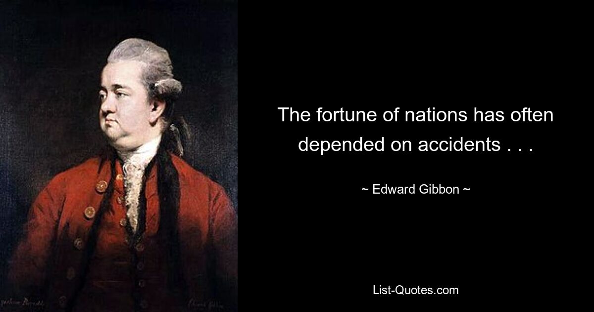 The fortune of nations has often depended on accidents . . . — © Edward Gibbon