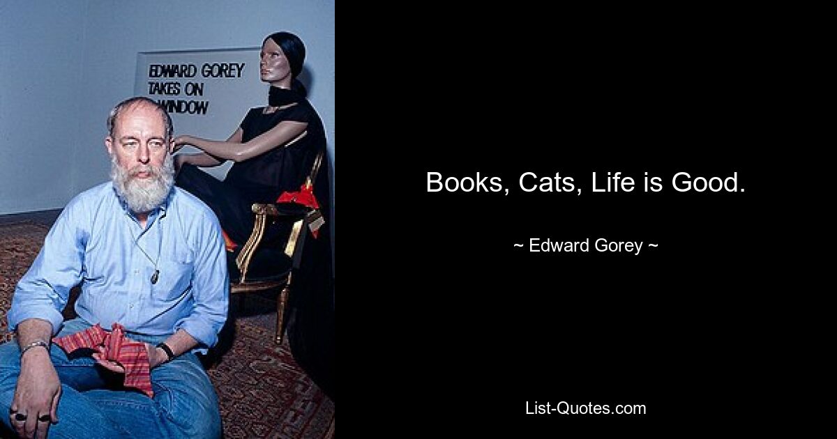 Books, Cats, Life is Good. — © Edward Gorey