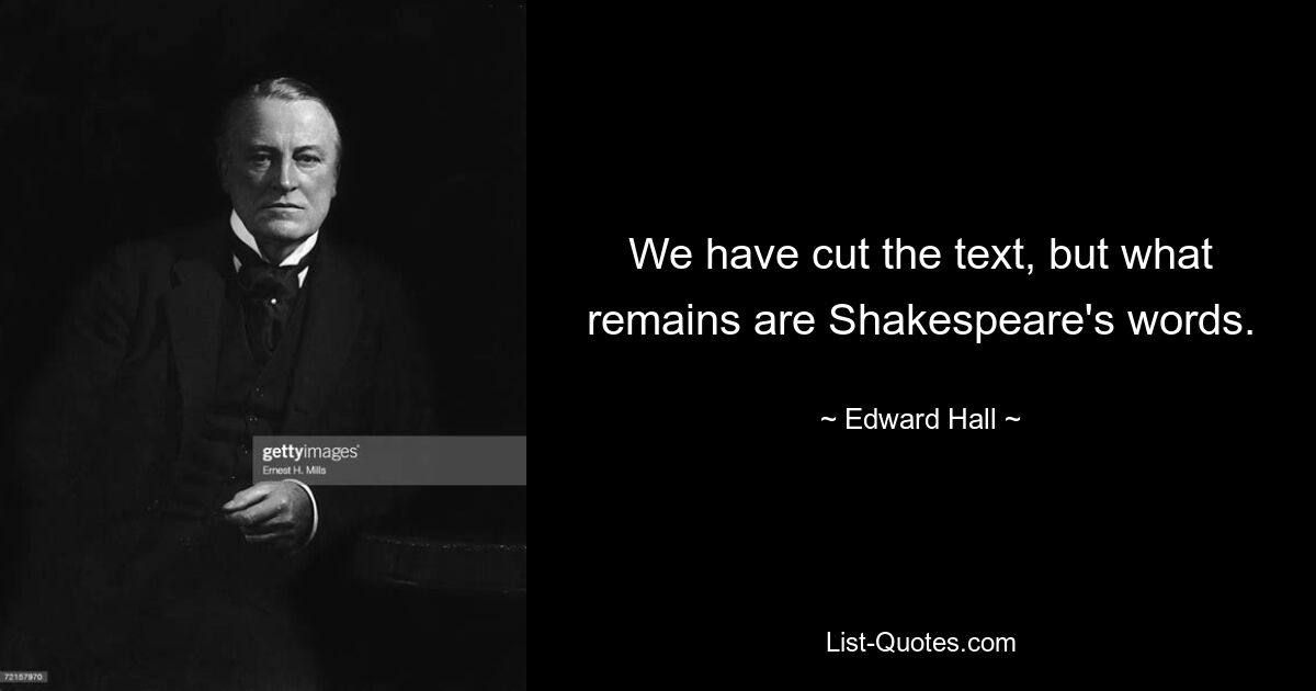 We have cut the text, but what remains are Shakespeare's words. — © Edward Hall