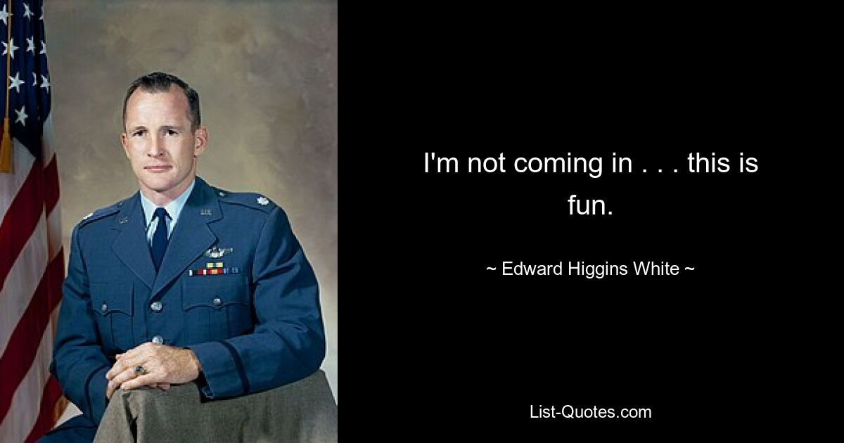 I'm not coming in . . . this is fun. — © Edward Higgins White