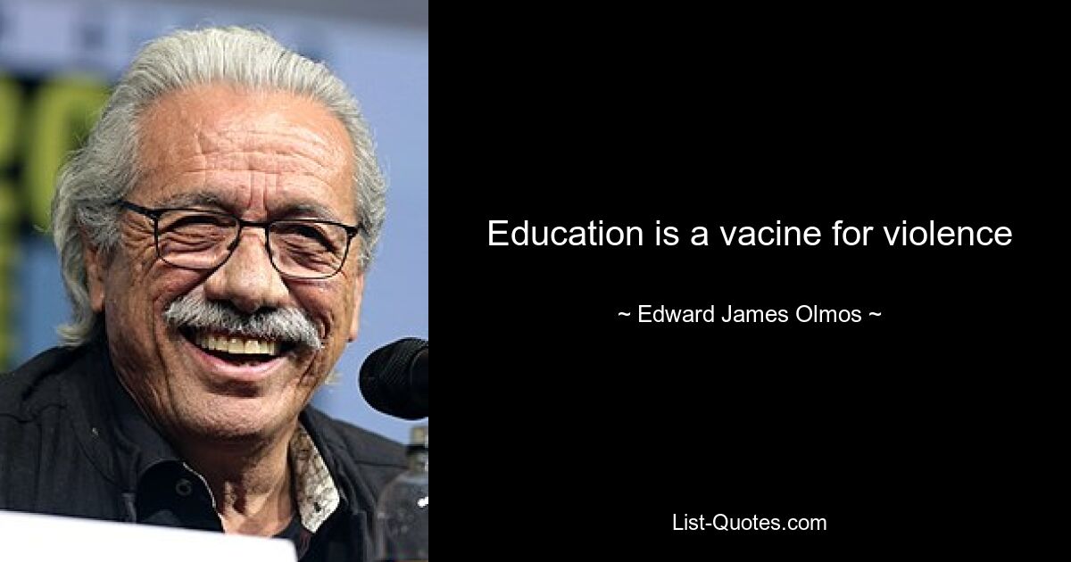 Education is a vacine for violence — © Edward James Olmos