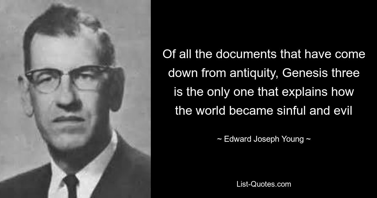 Of all the documents that have come down from antiquity, Genesis three is the only one that explains how the world became sinful and evil — © Edward Joseph Young