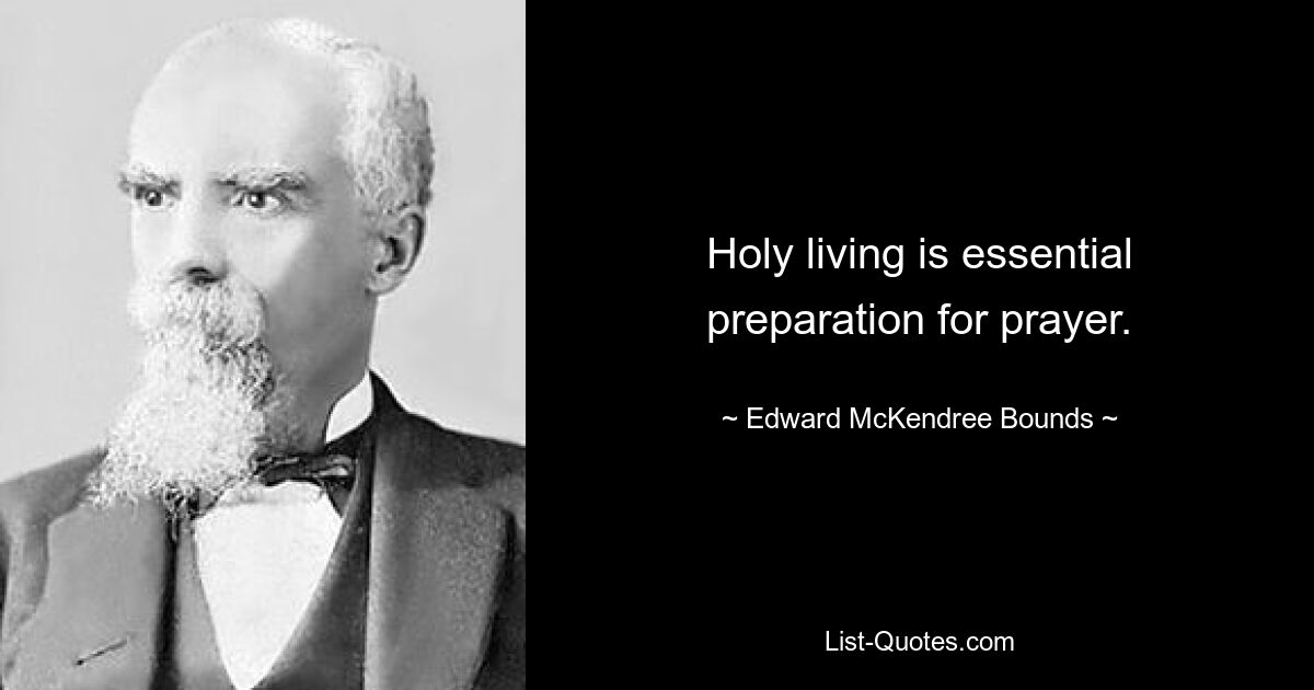 Holy living is essential preparation for prayer. — © Edward McKendree Bounds