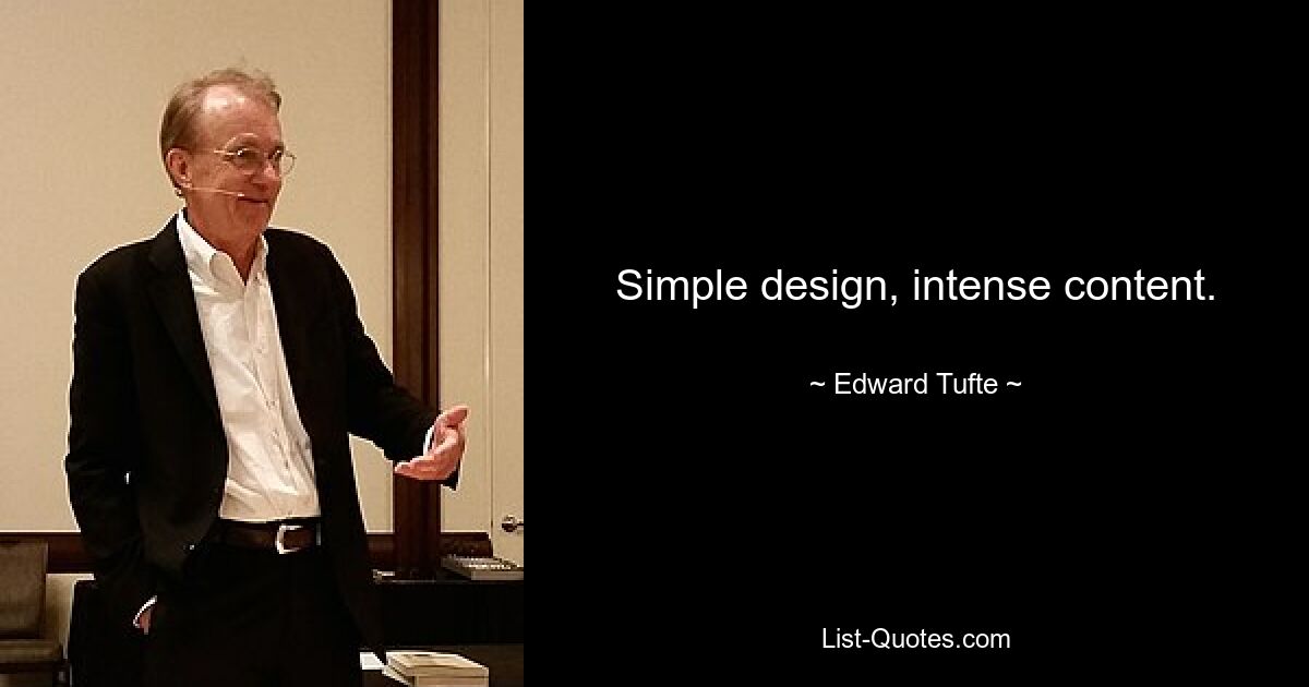 Simple design, intense content. — © Edward Tufte