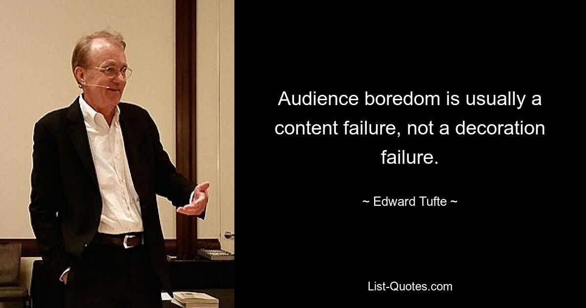 Audience boredom is usually a content failure, not a decoration failure. — © Edward Tufte