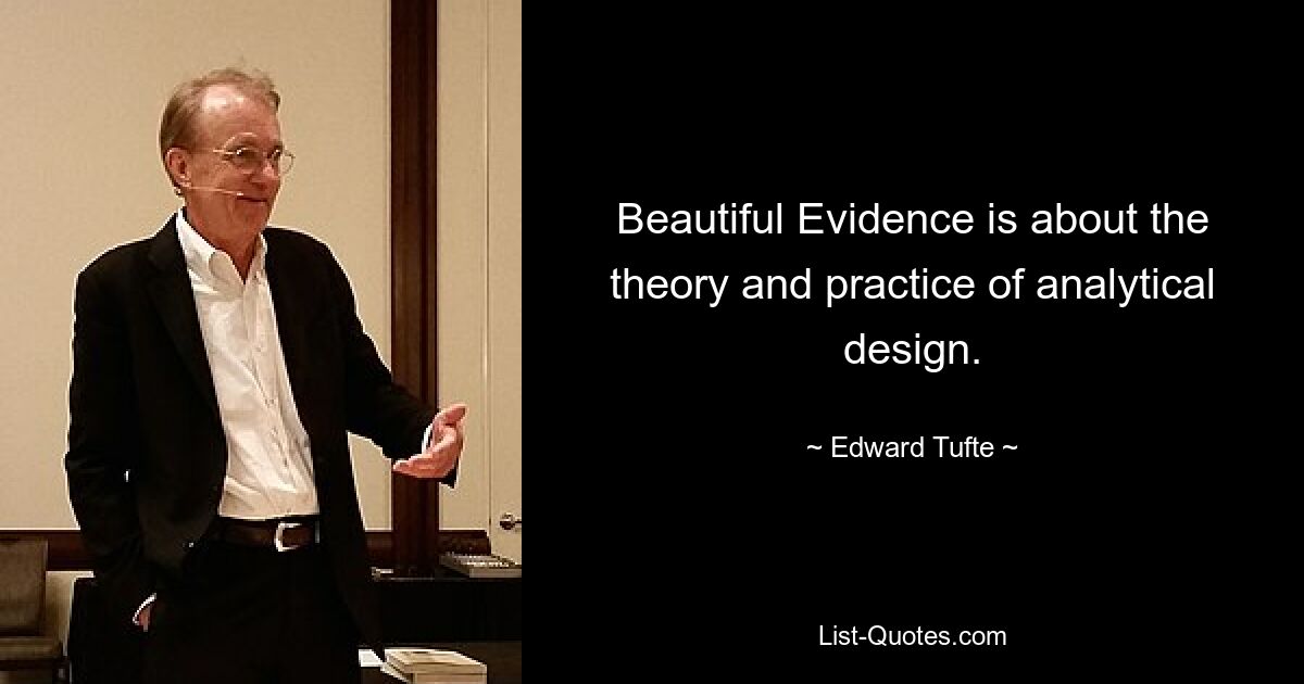 Beautiful Evidence is about the theory and practice of analytical design. — © Edward Tufte