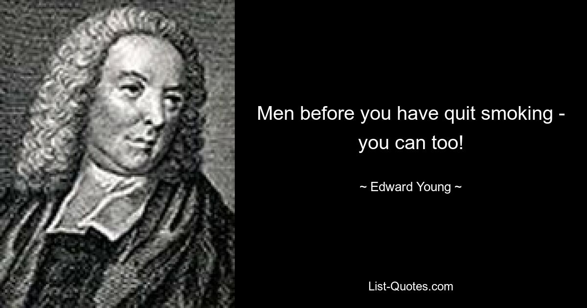 Men before you have quit smoking - you can too! — © Edward Young