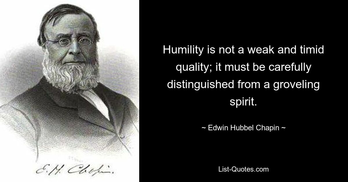 Humility is not a weak and timid quality; it must be carefully distinguished from a groveling spirit. — © Edwin Hubbel Chapin