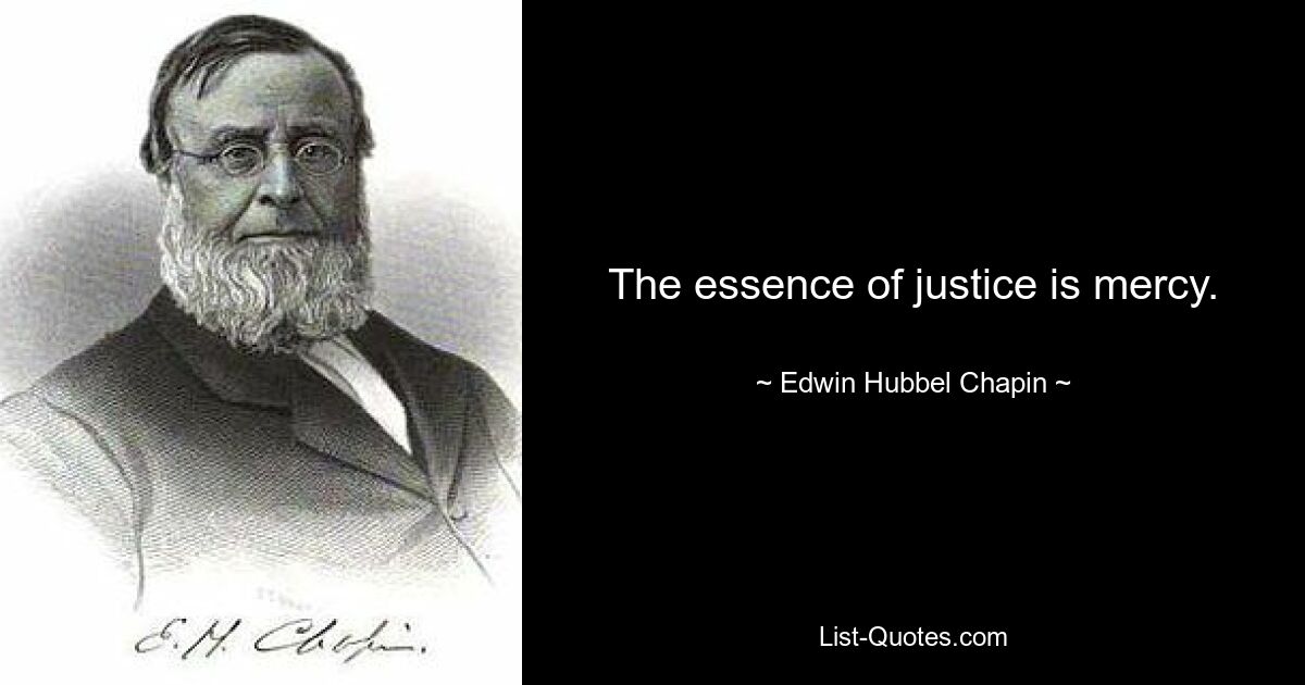 The essence of justice is mercy. — © Edwin Hubbel Chapin