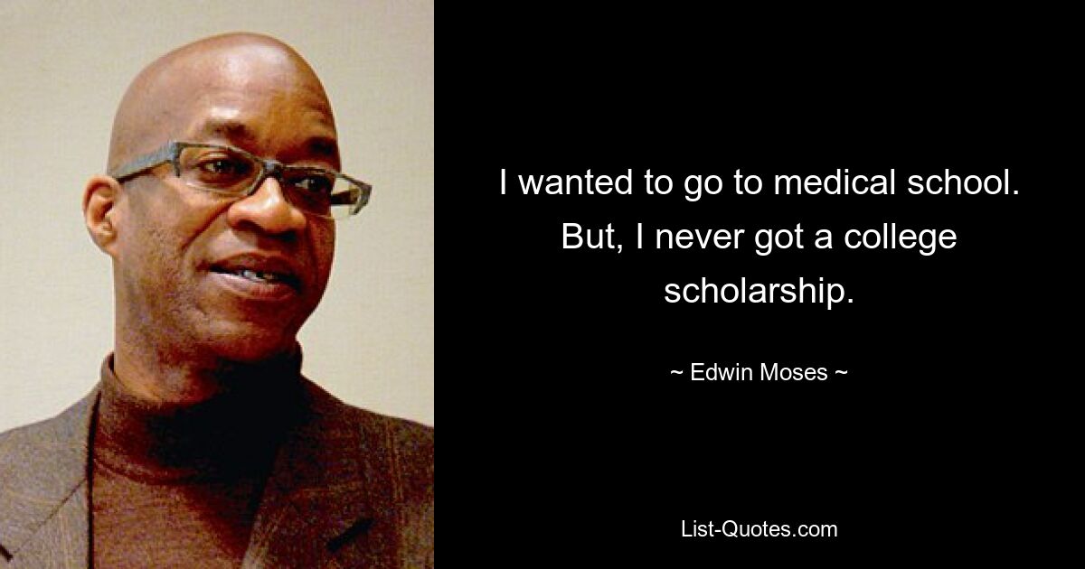 Ich wollte Medizin studieren. Aber ich habe nie ein College-Stipendium bekommen. — © Edwin Moses 