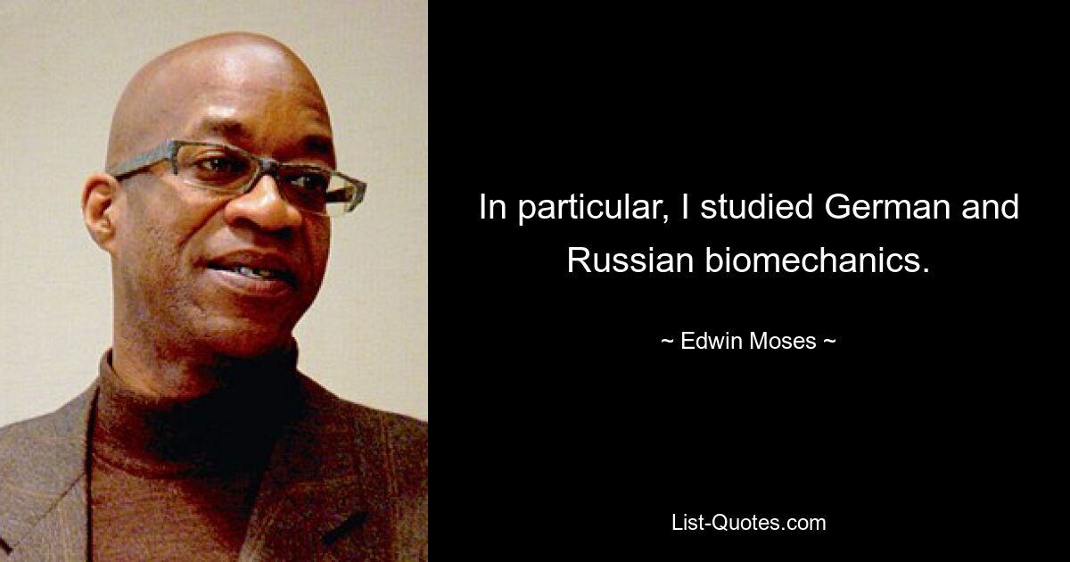 In particular, I studied German and Russian biomechanics. — © Edwin Moses