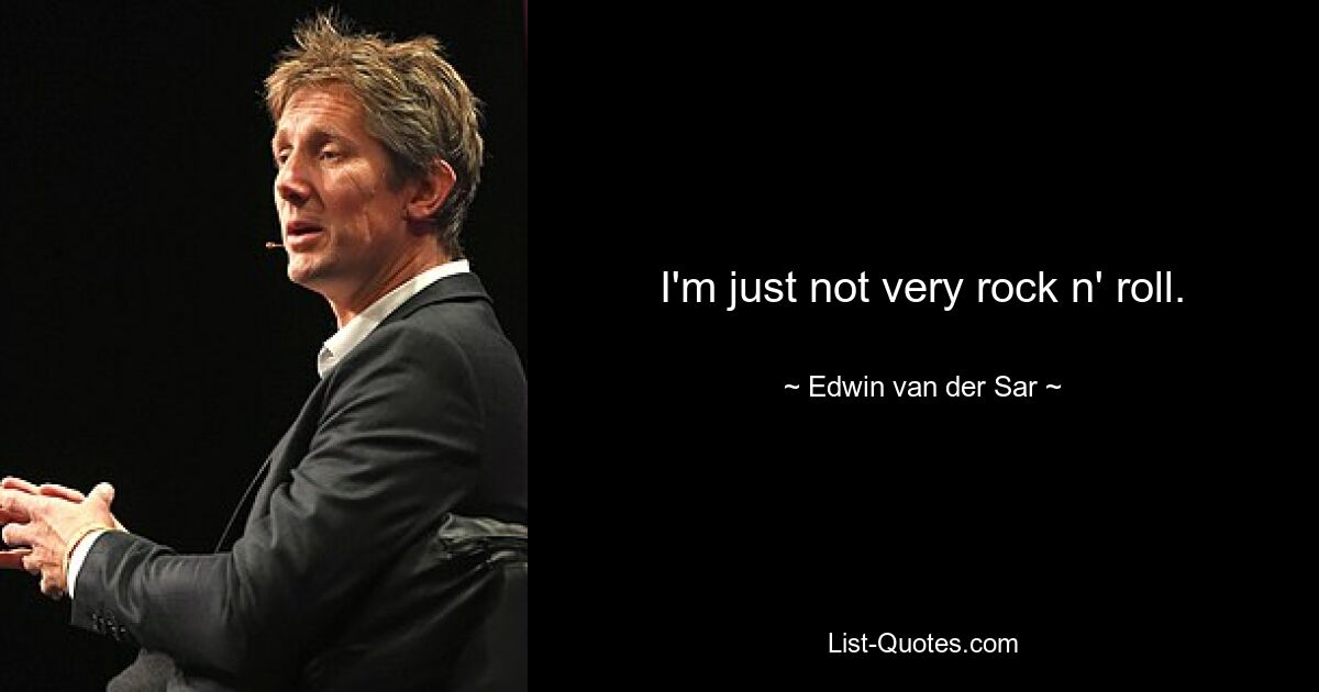 I'm just not very rock n' roll. — © Edwin van der Sar