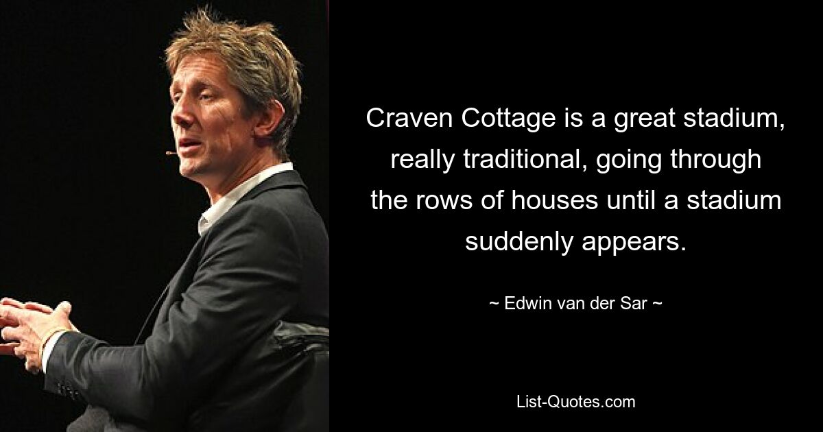 Craven Cottage is a great stadium, really traditional, going through the rows of houses until a stadium suddenly appears. — © Edwin van der Sar