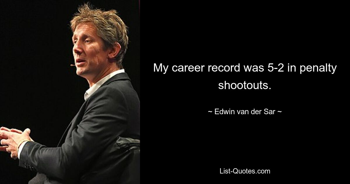 My career record was 5-2 in penalty shootouts. — © Edwin van der Sar