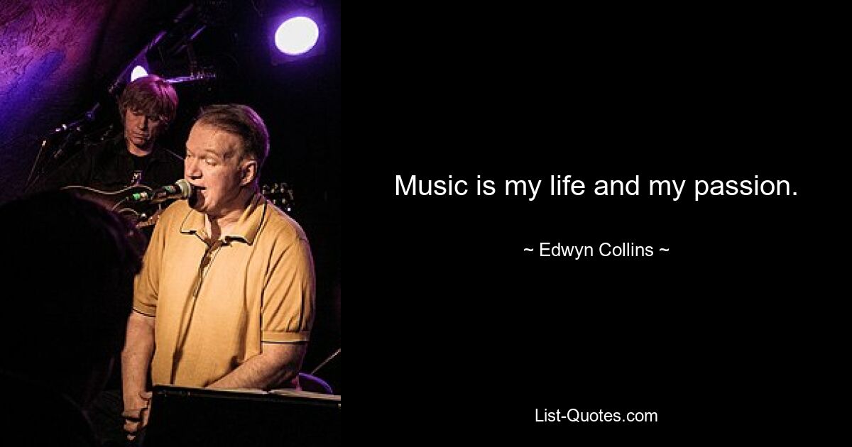 Music is my life and my passion. — © Edwyn Collins