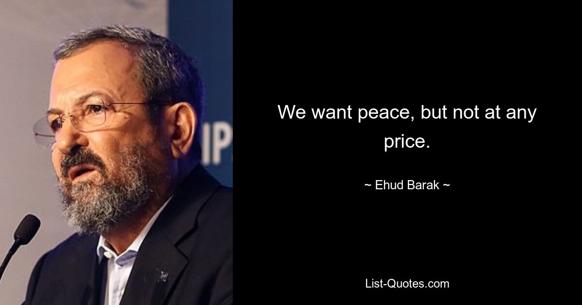 We want peace, but not at any price. — © Ehud Barak