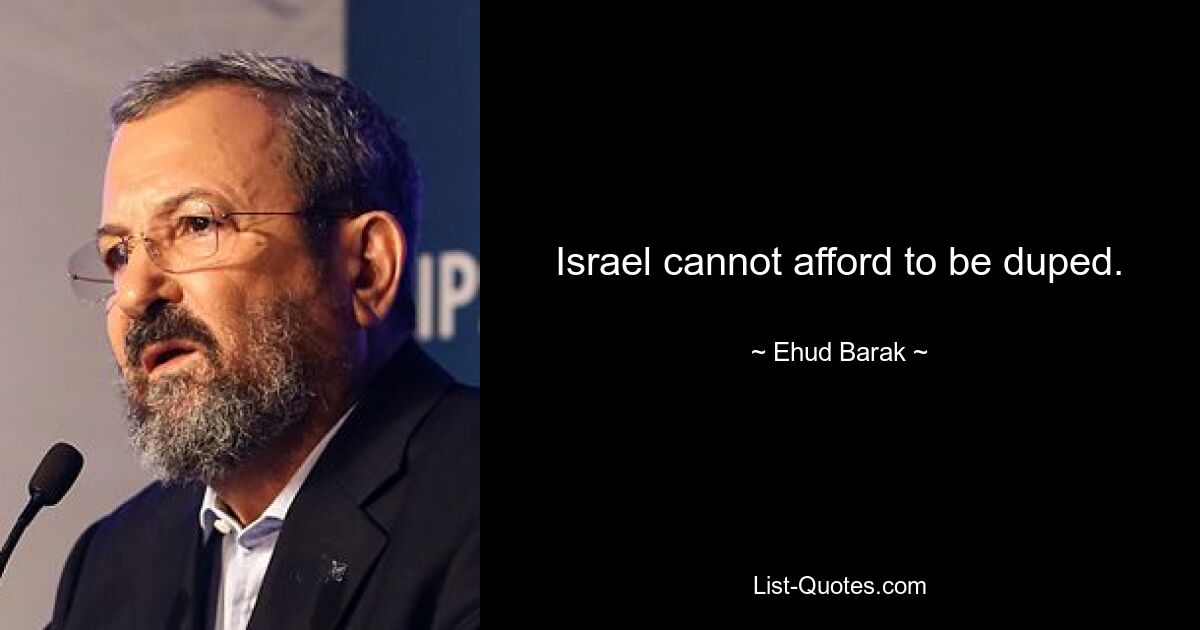 Israel cannot afford to be duped. — © Ehud Barak