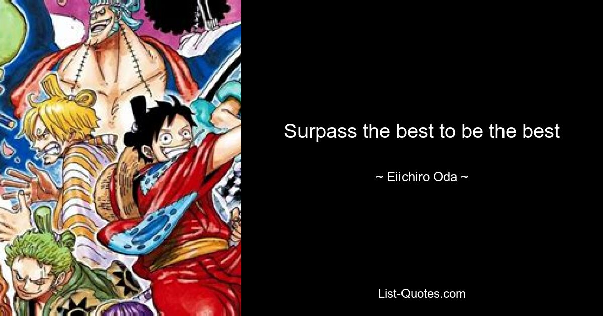 Surpass the best to be the best — © Eiichiro Oda