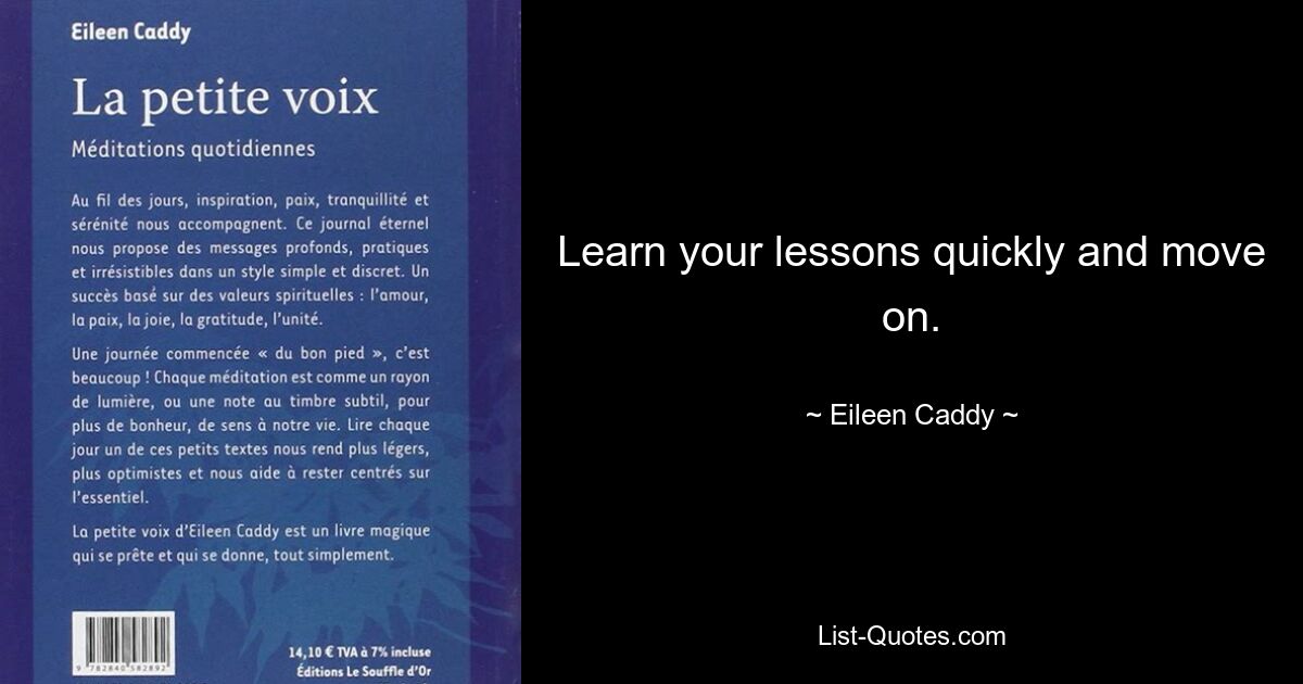 Learn your lessons quickly and move on. — © Eileen Caddy